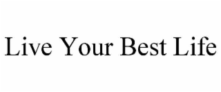 LIVE YOUR BEST LIFE