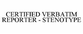 CERTIFIED VERBATIM REPORTER - STENOTYPE