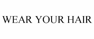 WEAR YOUR HAIR