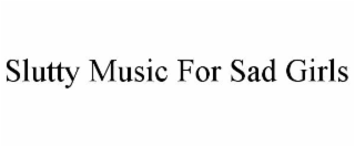 SLUTTY MUSIC FOR SAD GIRLS