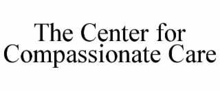 THE CENTER FOR COMPASSIONATE CARE