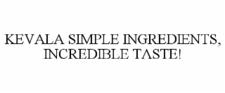 KEVALA SIMPLE INGREDIENTS, INCREDIBLE TASTE!