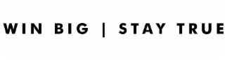 WIN BIG STAY TRUE