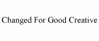 CHANGED FOR GOOD CREATIVE