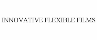 INNOVATIVE FLEXIBLE FILMS