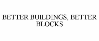 BETTER BUILDINGS, BETTER BLOCKS