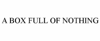 A BOX FULL OF NOTHING