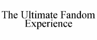 THE ULTIMATE FANDOM EXPERIENCE