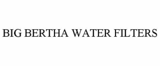 BIG BERTHA WATER FILTERS