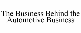 THE BUSINESS BEHIND THE AUTOMOTIVE BUSINESS