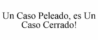 UN CASO PELEADO, ES UN CASO CERRADO!