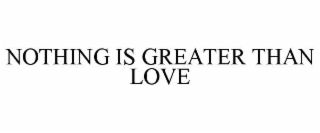 NOTHING IS GREATER THAN LOVE