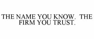THE NAME YOU KNOW.  THE FIRM YOU TRUST.
