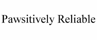 PAWSITIVELY RELIABLE