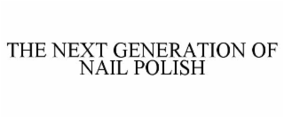 THE NEXT GENERATION OF NAIL POLISH