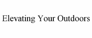 ELEVATING YOUR OUTDOORS