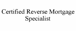 CERTIFIED REVERSE MORTGAGE SPECIALIST