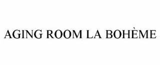 AGING ROOM LA BOHÈME
