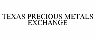 TEXAS PRECIOUS METALS EXCHANGE