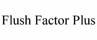 FLUSH FACTOR PLUS