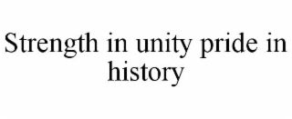 STRENGTH IN UNITY PRIDE IN HISTORY