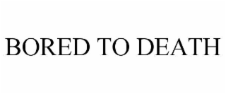 BORED TO DEATH