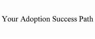 YOUR ADOPTION SUCCESS PATH