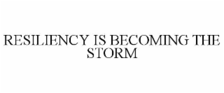 RESILIENCY IS BECOMING THE STORM