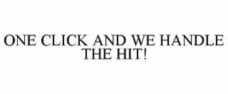 ONE CLICK AND WE HANDLE THE HIT!