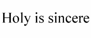 HOLY IS SINCERE
