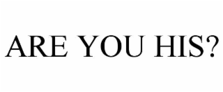 ARE YOU HIS?