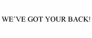 WE’VE GOT YOUR BACK!