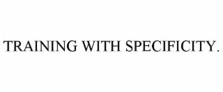 TRAINING WITH SPECIFICITY.