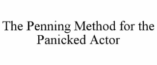 THE PENNING METHOD FOR THE PANICKED ACTOR