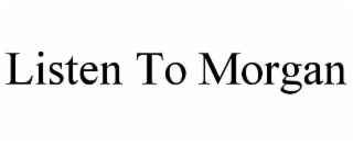 LISTEN TO MORGAN