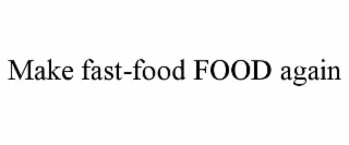 MAKE FAST-FOOD FOOD AGAIN