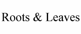 ROOTS & LEAVES