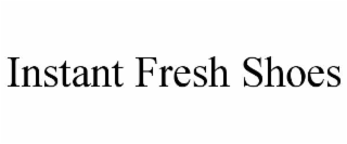 INSTANT FRESH SHOES