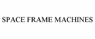 SPACE FRAME MACHINES