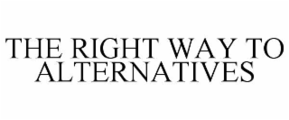 THE RIGHT WAY TO ALTERNATIVES