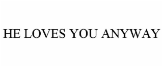 HE LOVES YOU ANYWAY