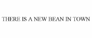 THERE IS A NEW BEAN IN TOWN