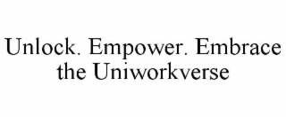 UNLOCK. EMPOWER. EMBRACE THE UNIWORKVERSE