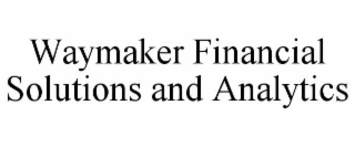 WAYMAKER FINANCIAL SOLUTIONS AND ANALYTICS