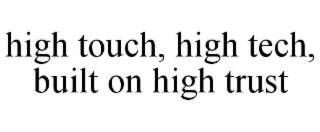 HIGH TOUCH, HIGH TECH, BUILT ON HIGH TRUST