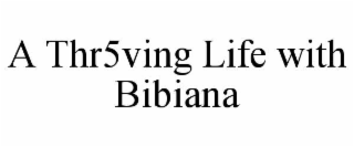 A THR5VING LIFE WITH BIBIANA