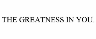 THE GREATNESS IN YOU.