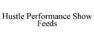 HUSTLE PERFORMANCE SHOW FEEDS