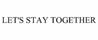 LET'S STAY TOGETHER