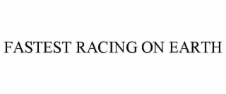 FASTEST RACING ON EARTH